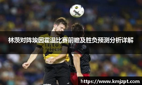 林茨对阵埃因霍温比赛前瞻及胜负预测分析详解